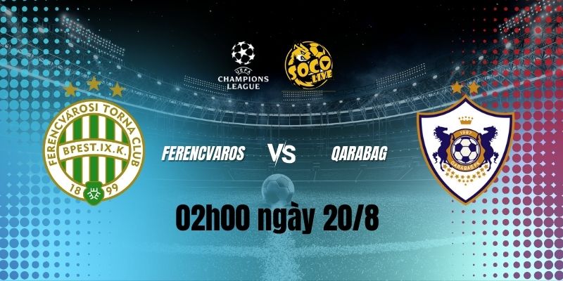 Nhận định Ferencvaros vs Qarabag, 02h00 ngày 20/8